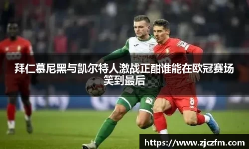 JN体育拜仁慕尼黑与凯尔特人激战正酣谁能在欧冠赛场笑到最后