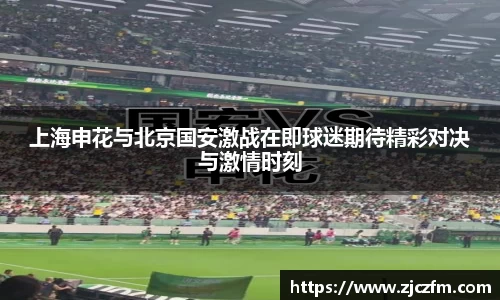 JN体育上海申花与北京国安激战在即球迷期待精彩对决与激情时刻