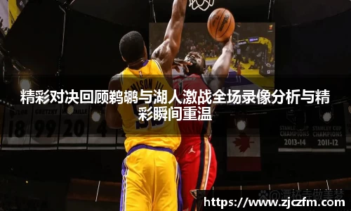 JN体育精彩对决回顾鹈鹕与湖人激战全场录像分析与精彩瞬间重温